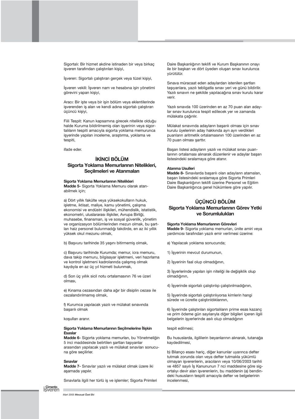 girecek nitelikte oldu u halde Kuruma bildirilmemifl olan iflyerinin veya sigortal lar n tespiti amac yla sigorta yoklama memurunca iflyerinde yap lan inceleme, araflt rma, yoklama ve tespiti, ifade