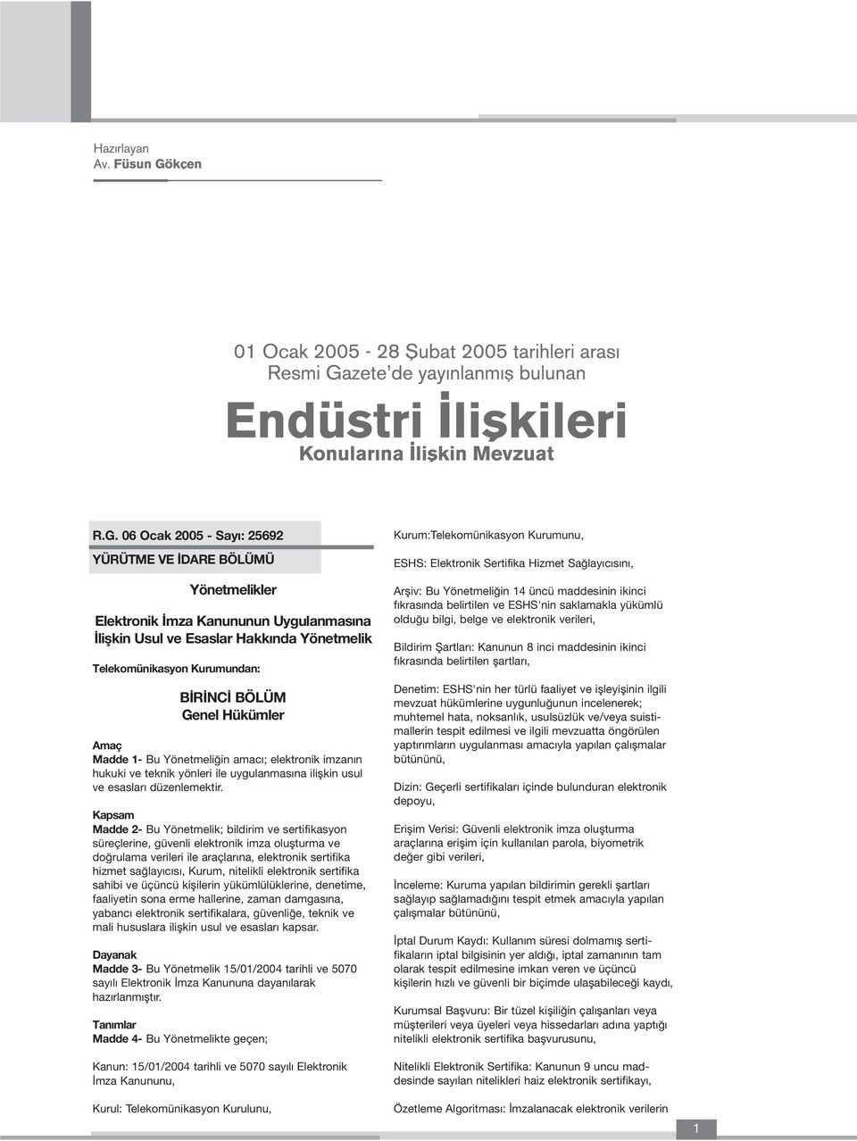 Kapsam Madde 2- Bu Yönetmelik; bildirim ve sertifikasyon süreçlerine, güvenli elektronik imza oluflturma ve do rulama verileri ile araçlar na, elektronik sertifika hizmet sa lay c s, Kurum, nitelikli