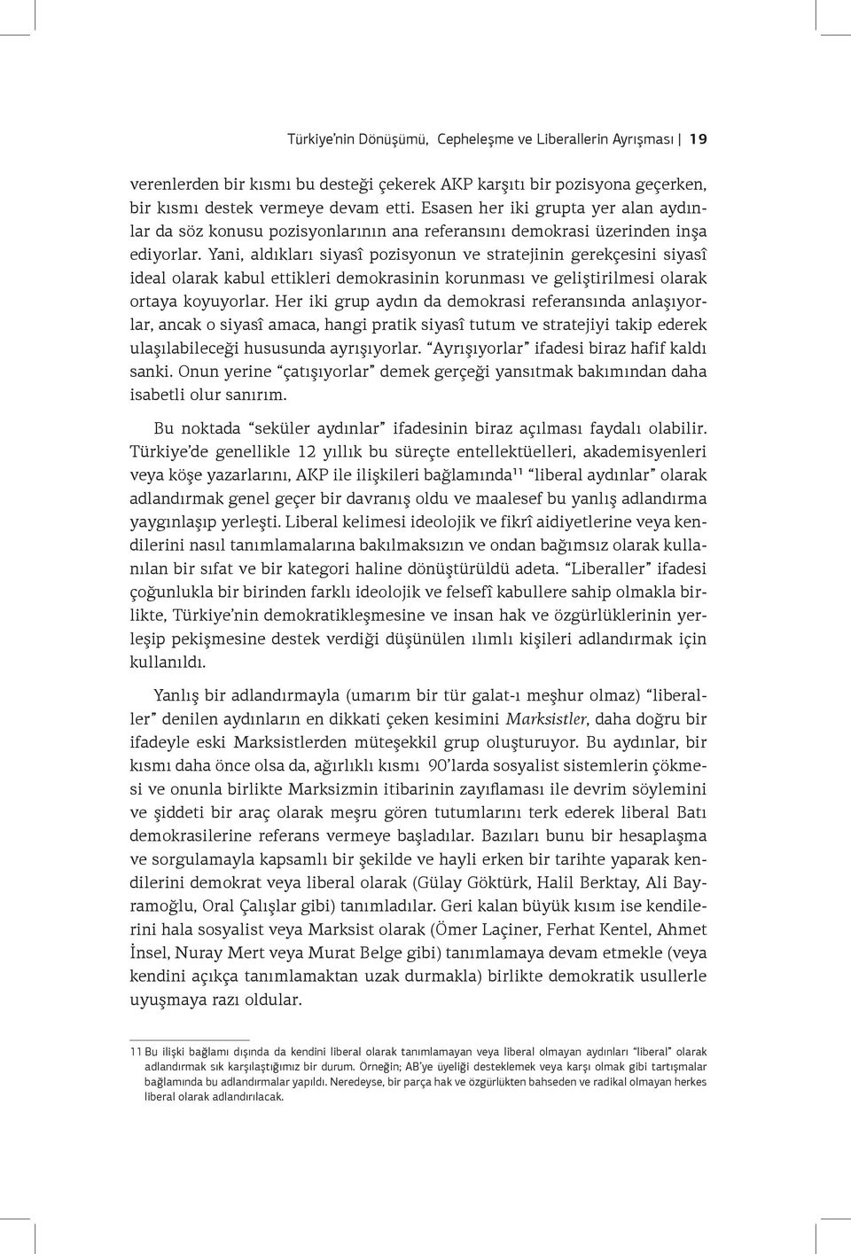 Yani, aldıkları siyasî pozisyonun ve stratejinin gerekçesini siyasî ideal olarak kabul ettikleri demokrasinin korunması ve geliştirilmesi olarak ortaya koyuyorlar.