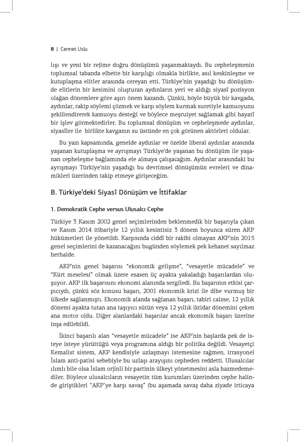 Türkiye nin yaşadığı bu dönüşümde elitlerin bir kesimini oluşturan aydınların yeri ve aldığı siyasî pozisyon olağan dönemlere göre aşırı önem kazandı.