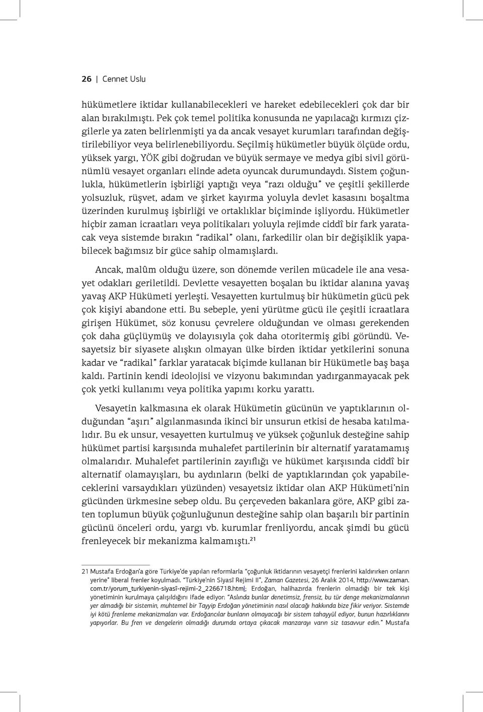 Seçilmiş hükümetler büyük ölçüde ordu, yüksek yargı, YÖK gibi doğrudan ve büyük sermaye ve medya gibi sivil görünümlü vesayet organları elinde adeta oyuncak durumundaydı.