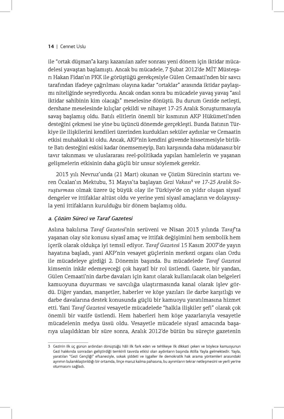 paylaşımı niteliğinde seyrediyordu. Ancak ondan sonra bu mücadele yavaş yavaş asıl iktidar sahibinin kim olacağı meselesine dönüştü.