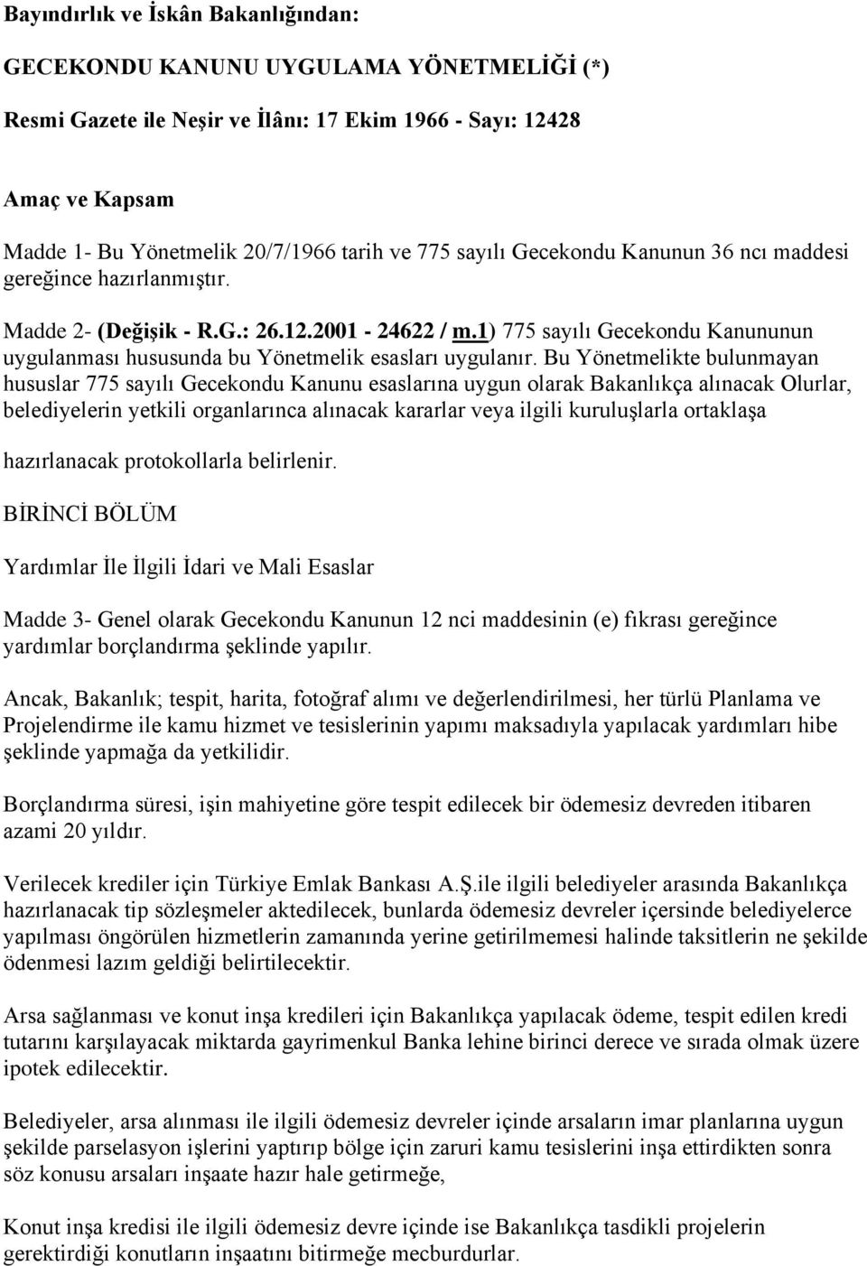 1) 775 sayılı Gecekondu Kanununun uygulanması hususunda bu Yönetmelik esasları uygulanır.