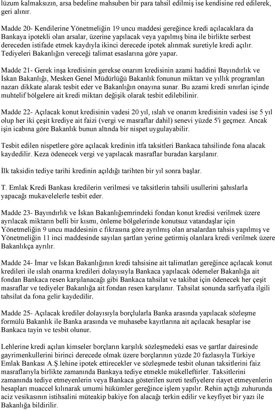 kaydıyla ikinci derecede ipotek alınmak suretiyle kredi açılır. Tediyeleri Bakanlığın vereceği talimat esaslarına göre yapar.