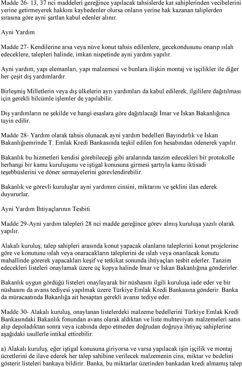 Ayni yardım; yapı elemanları, yapı malzemesi ve bunlara ilişkin montaj ve işçilikler ile diğer her çeşit dış yardımlardır.