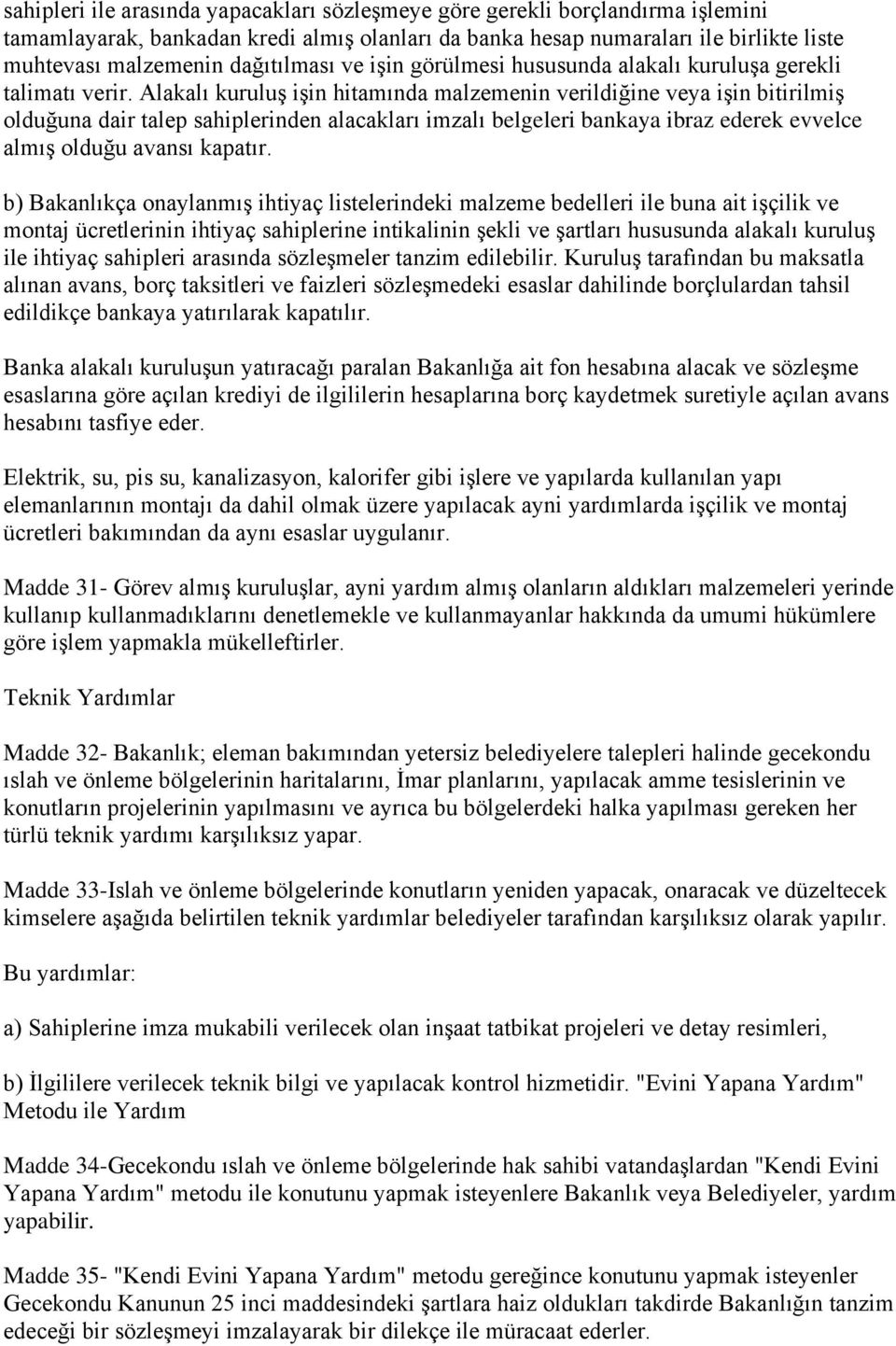 Alakalı kuruluş işin hitamında malzemenin verildiğine veya işin bitirilmiş olduğuna dair talep sahiplerinden alacakları imzalı belgeleri bankaya ibraz ederek evvelce almış olduğu avansı kapatır.