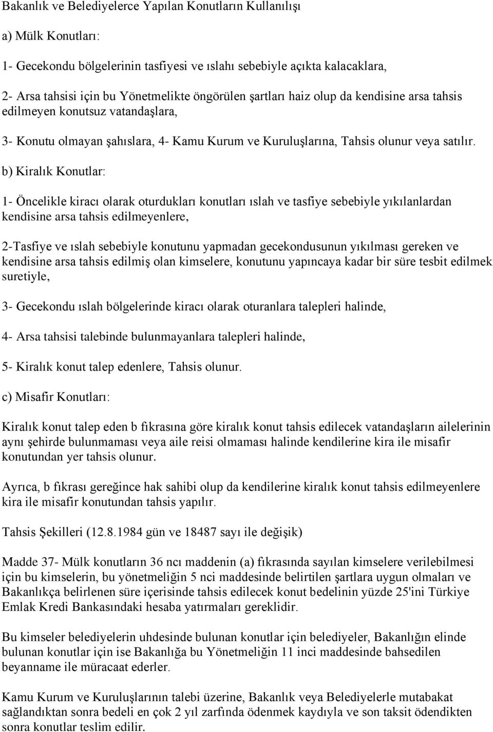 b) Kiralık Konutlar: 1- Öncelikle kiracı olarak oturdukları konutları ıslah ve tasfiye sebebiyle yıkılanlardan kendisine arsa tahsis edilmeyenlere, 2-Tasfiye ve ıslah sebebiyle konutunu yapmadan