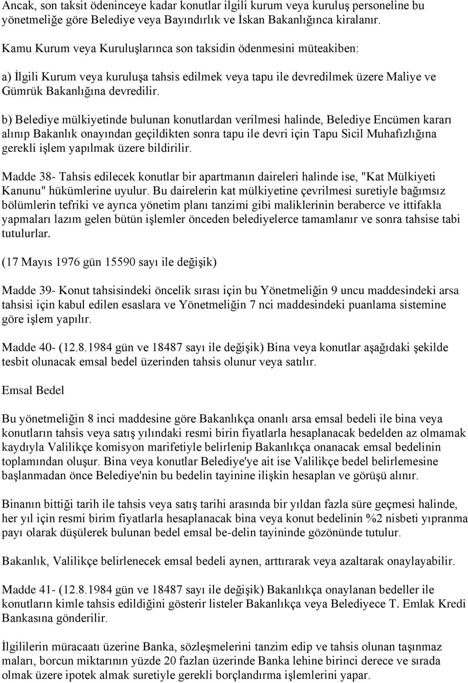 b) Belediye mülkiyetinde bulunan konutlardan verilmesi halinde, Belediye Encümen kararı alınıp Bakanlık onayından geçildikten sonra tapu ile devri için Tapu Sicil Muhafızlığına gerekli işlem yapılmak