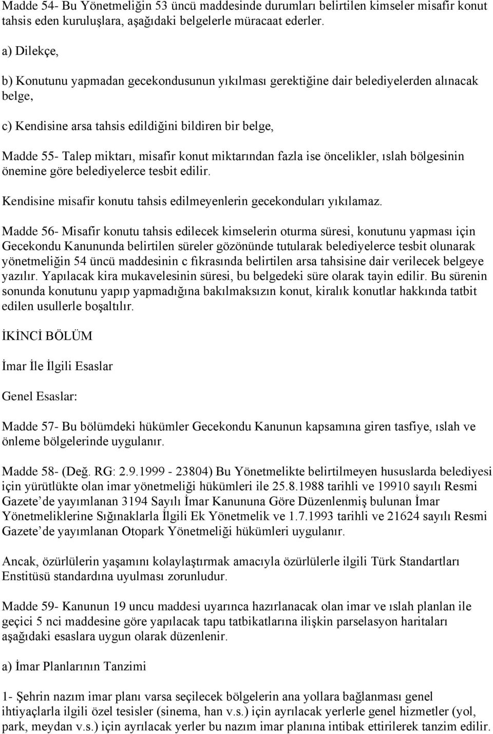 konut miktarından fazla ise öncelikler, ıslah bölgesinin önemine göre belediyelerce tesbit edilir. Kendisine misafir konutu tahsis edilmeyenlerin gecekonduları yıkılamaz.