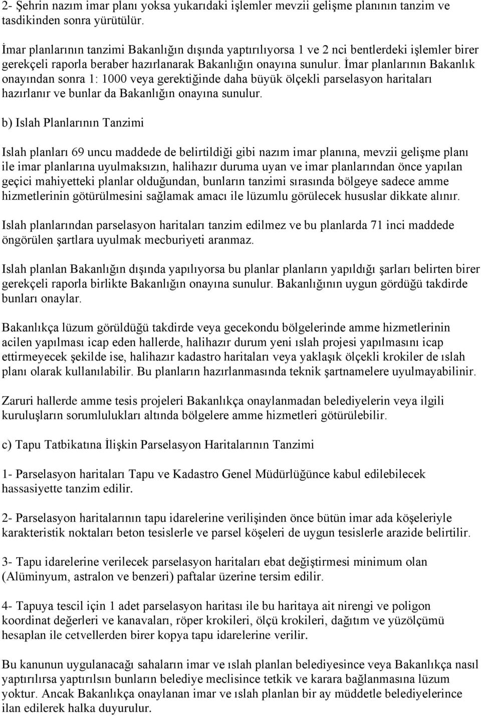 İmar planlarının Bakanlık onayından sonra 1: 1000 veya gerektiğinde daha büyük ölçekli parselasyon haritaları hazırlanır ve bunlar da Bakanlığın onayına sunulur.