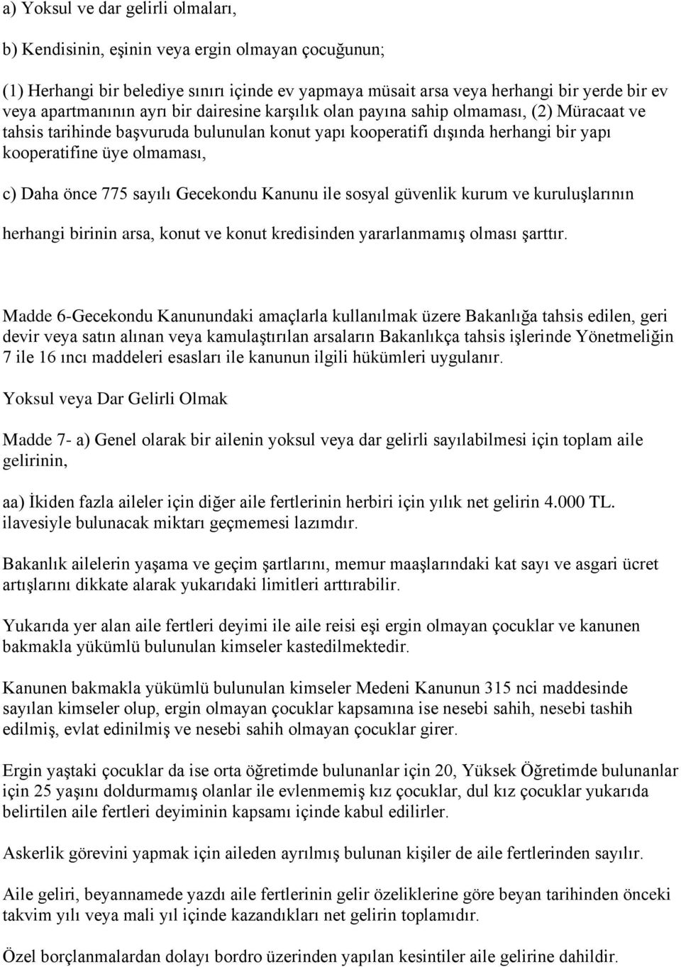 775 sayılı Gecekondu Kanunu ile sosyal güvenlik kurum ve kuruluşlarının herhangi birinin arsa, konut ve konut kredisinden yararlanmamış olması şarttır.