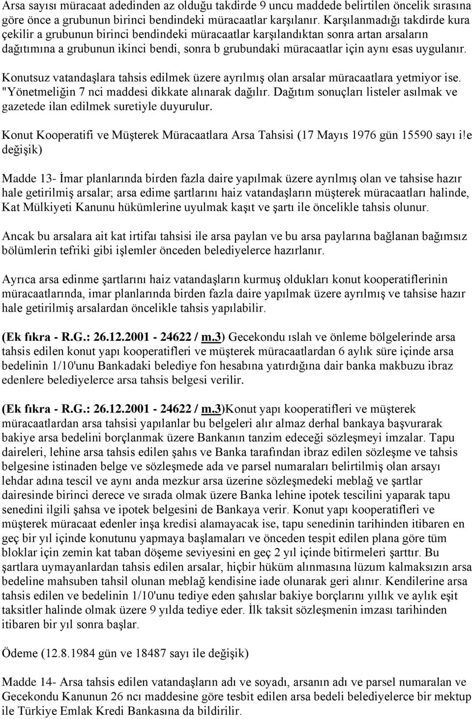 uygulanır. Konutsuz vatandaşlara tahsis edilmek üzere ayrılmış olan arsalar müracaatlara yetmiyor ise. "Yönetmeliğin 7 nci maddesi dikkate alınarak dağılır.