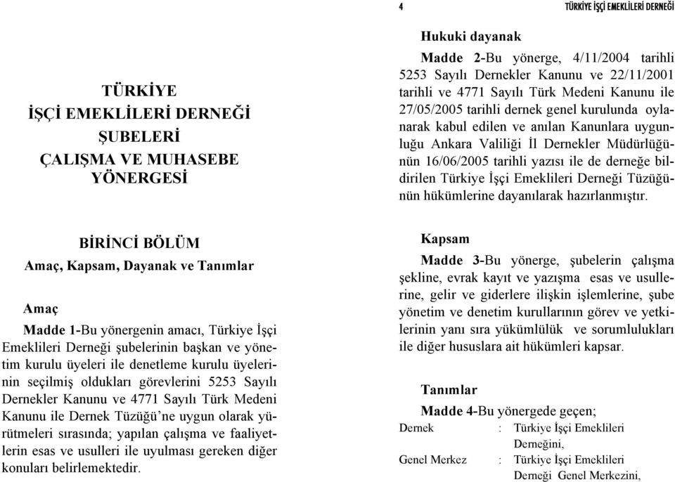 Dernekler Müdürlüğünün 16/06/2005 tarihli yazısı ile de derneğe bildirilen Türkiye İşçi Emeklileri Derneği Tüzüğünün hükümlerine dayanılarak hazırlanmıştır.