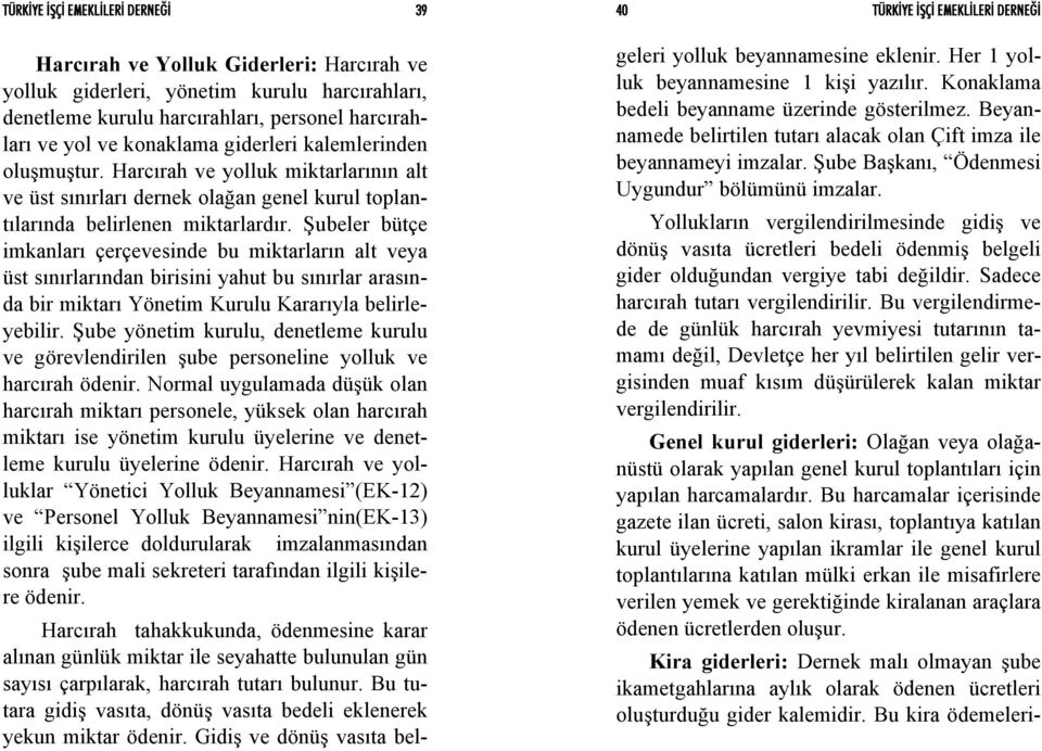 Şubeler bütçe imkanları çerçevesinde bu miktarların alt veya üst sınırlarından birisini yahut bu sınırlar arasında bir miktarı Yönetim Kurulu Kararıyla belirleyebilir.