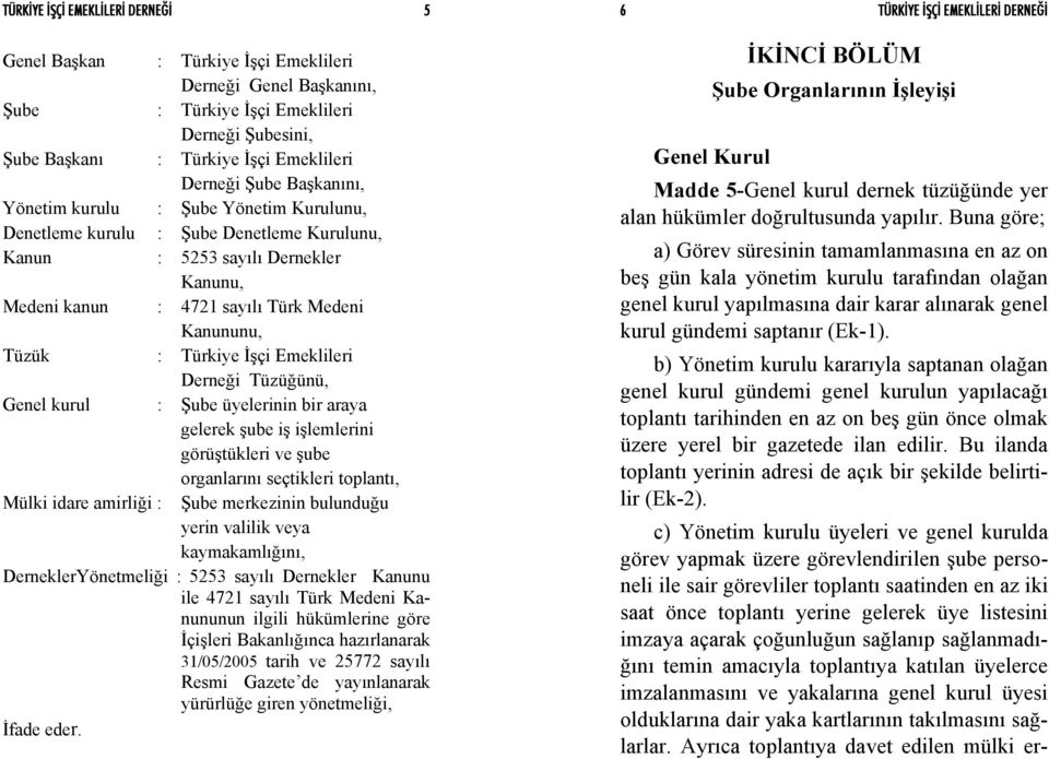 Emeklileri Derneği Tüzüğünü, Genel kurul Şube üyelerinin bir araya gelerek şube iş işlemlerini görüştükleri ve şube organlarını seçtikleri toplantı, Mülki idare amirliği Şube merkezinin bulunduğu