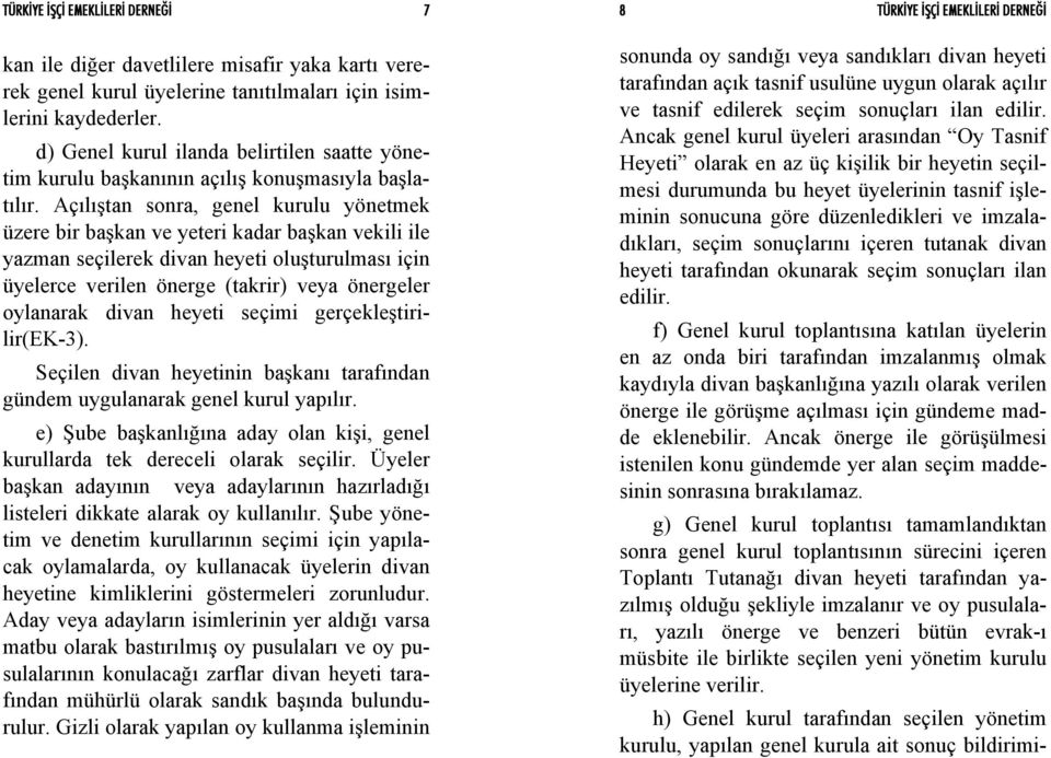 Açılıştan sonra, genel kurulu yönetmek üzere bir başkan ve yeteri kadar başkan vekili ile yazman seçilerek divan heyeti oluşturulması için üyelerce verilen önerge (takrir) veya önergeler oylanarak