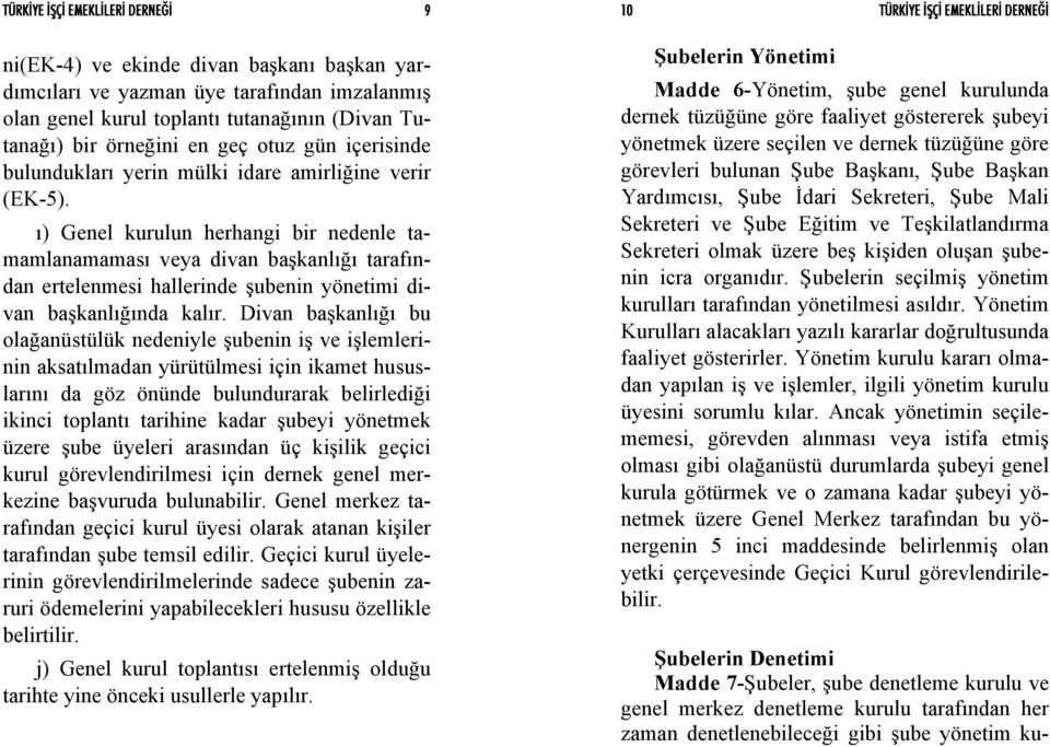 ı) Genel kurulun herhangi bir nedenle tamamlanamaması veya divan başkanlığı tarafından ertelenmesi hallerinde şubenin yönetimi divan başkanlığında kalır.