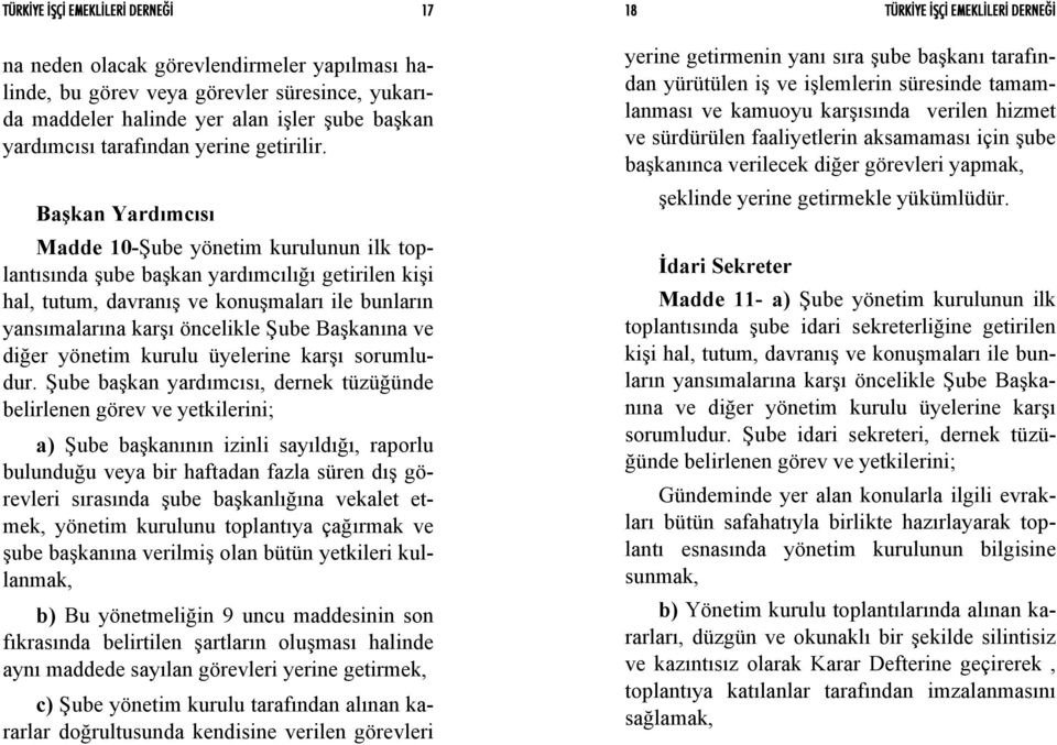 Başkan Yardımcısı Madde 10-Şube yönetim kurulunun ilk toplantısında şube başkan yardımcılığı getirilen kişi hal, tutum, davranış ve konuşmaları ile bunların yansımalarına karşı öncelikle Şube