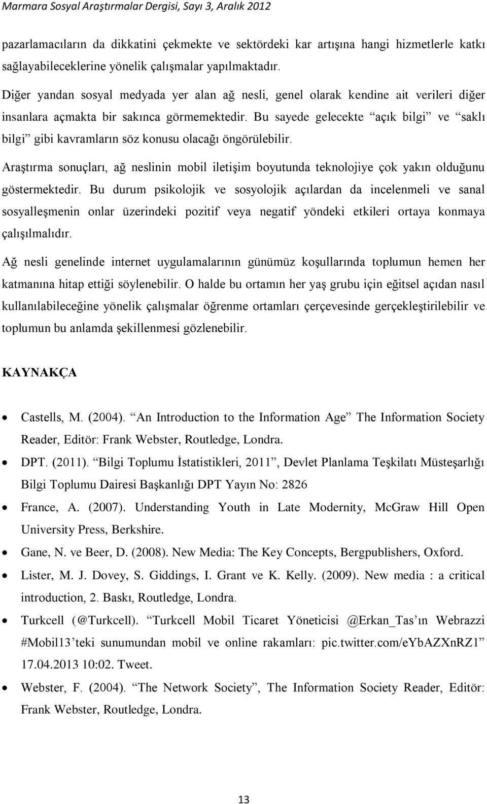 Bu sayede gelecekte açık bilgi ve saklı bilgi gibi kavramların söz konusu olacağı öngörülebilir.