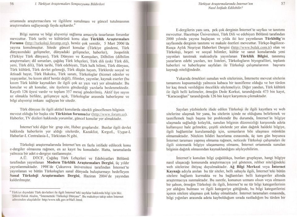 Türk tarh ve kültürünü knu alan Türklük Arastrmalar Frumu (http://turkl.frump.rg)henüz çk yendr 5 Mart 2006'da yayna knulmustur.