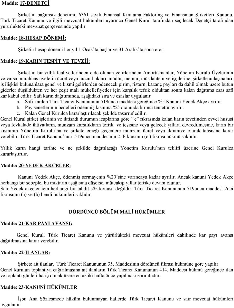 Madde: 19-KARIN TESPİT VE TEVZİİ: Şirket in bir yıllık faaliyetlerinden elde olunan gelirlerinden Amortismanlar, Yönetim Kurulu Üyelerinin ve varsa murahhas üyelerin ücret veya huzur hakları, müdür,