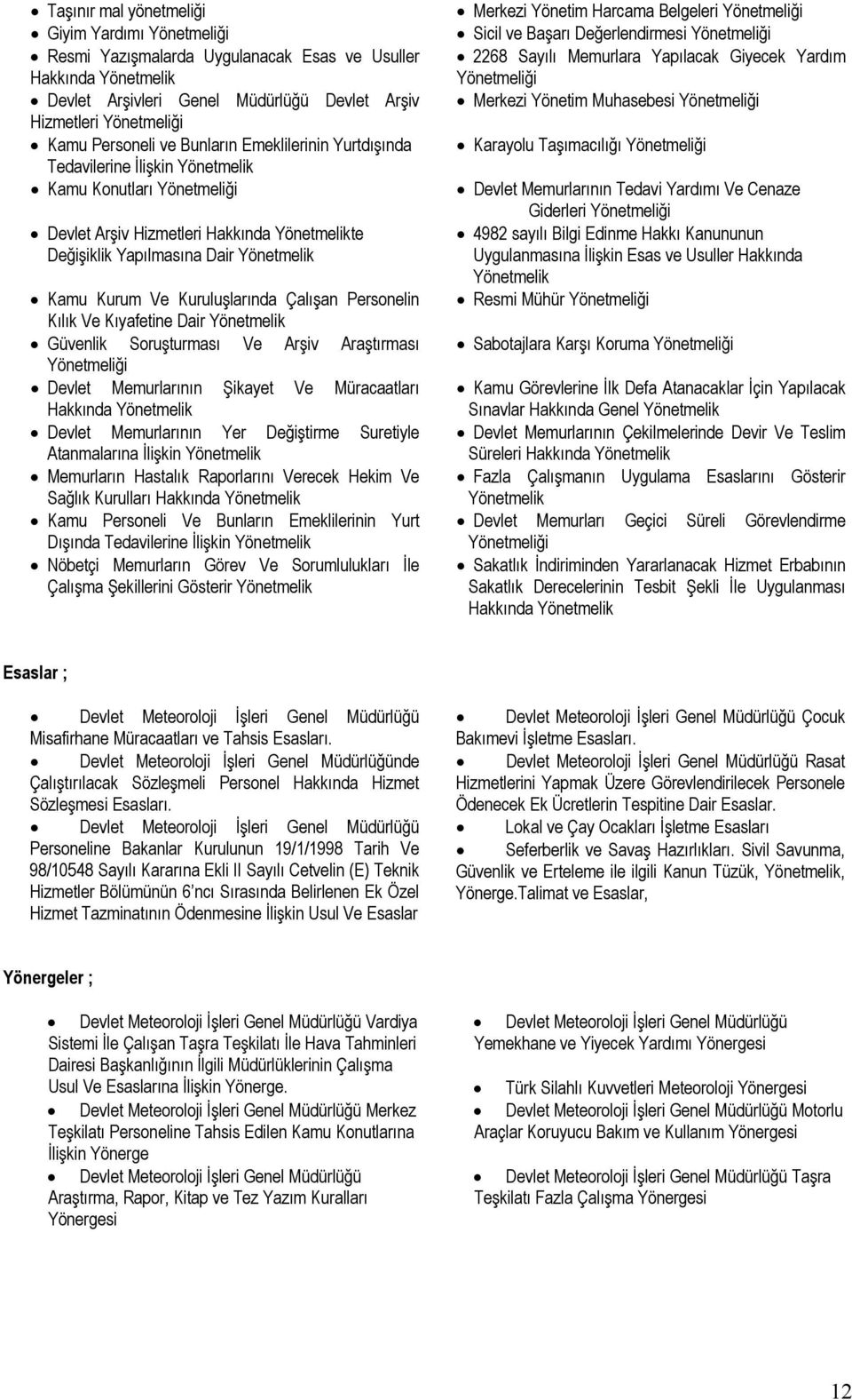 Kurum Ve Kuruluşlarında Çalışan Personelin Kılık Ve Kıyafetine Dair Yönetmelik Güvenlik Soruşturması Ve Arşiv Araştırması Yönetmeliği Devlet Memurlarının Şikayet Ve Müracaatları Hakkında Yönetmelik