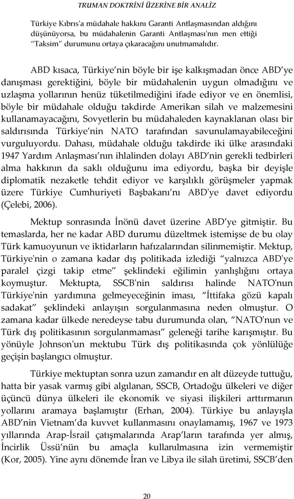 böyle bir müdahale olduğu takdirde Amerikan silah ve malzemesini kullanamayacağını, Sovyetlerin bu müdahaleden kaynaklanan olası bir saldırısında Türkiye nin NATO tarafından savunulamayabileceğini