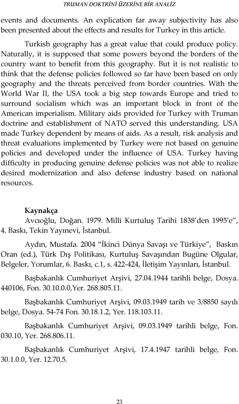 But it is not realistic to think that the defense policies followed so far have been based on only geography and the threats perceived from border countries.