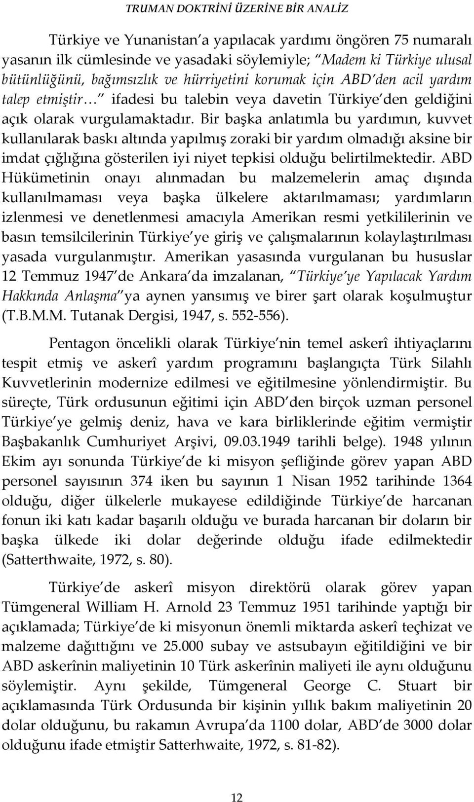 Bir başka anlatımla bu yardımın, kuvvet kullanılarak baskı altında yapılmış zoraki bir yardım olmadığı aksine bir imdat çığlığına gösterilen iyi niyet tepkisi olduğu belirtilmektedir.