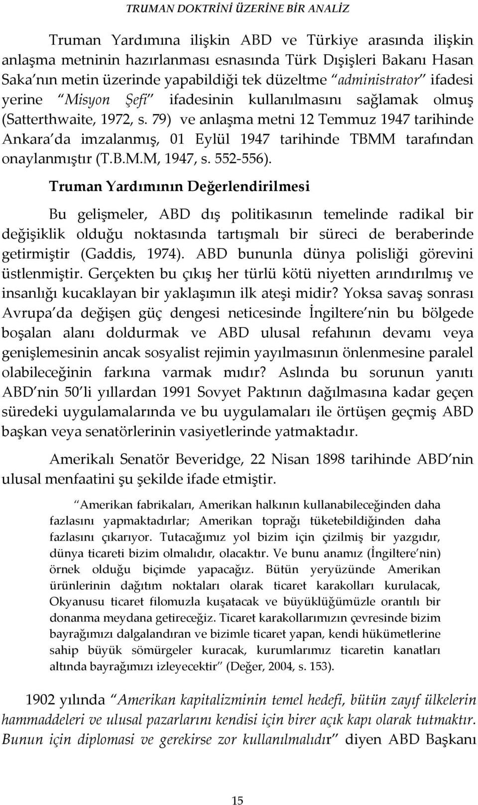 79) ve anlaşma metni 12 Temmuz 1947 tarihinde Ankara da imzalanmış, 01 Eylül 1947 tarihinde TBMM tarafından onaylanmıştır (T.B.M.M, 1947, s. 552-556).