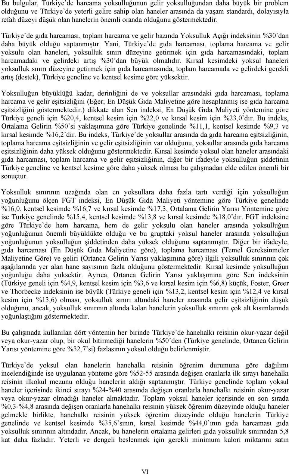 Yan, Türkye de gıda harcaması, toplama harcama ve gelr yoksulu olan haneler, yoksulluk sınırı düzeyne getrmek çn gıda harcamasındak, toplam harcamadak ve gelrdek artış %30 dan büyük olmalıdır.