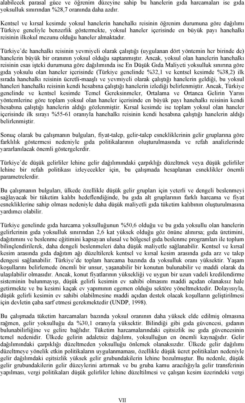 haneler almaktadır. Türkye de hanehalkı resnn yevmyel olarak çalıştığı (uygulanan dört yöntemn her brnde de) hanelern büyük br oranının yoksul olduğu saptanmıştır.