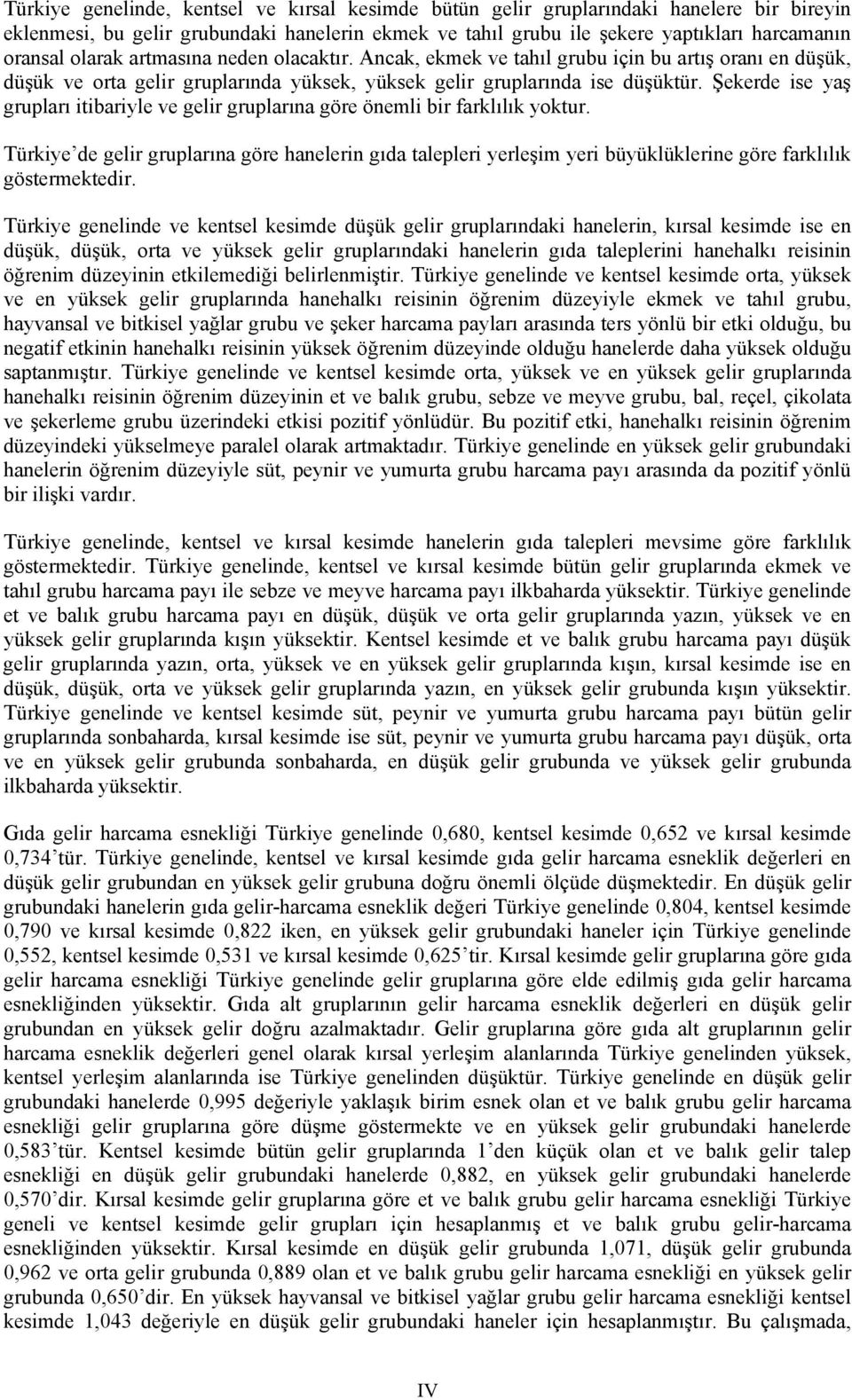 Şekerde se yaş grupları tbaryle ve gelr gruplarına göre öneml br farklılık yoktur. Türkye de gelr gruplarına göre hanelern gıda talepler yerleşm yer büyüklüklerne göre farklılık göstermektedr.