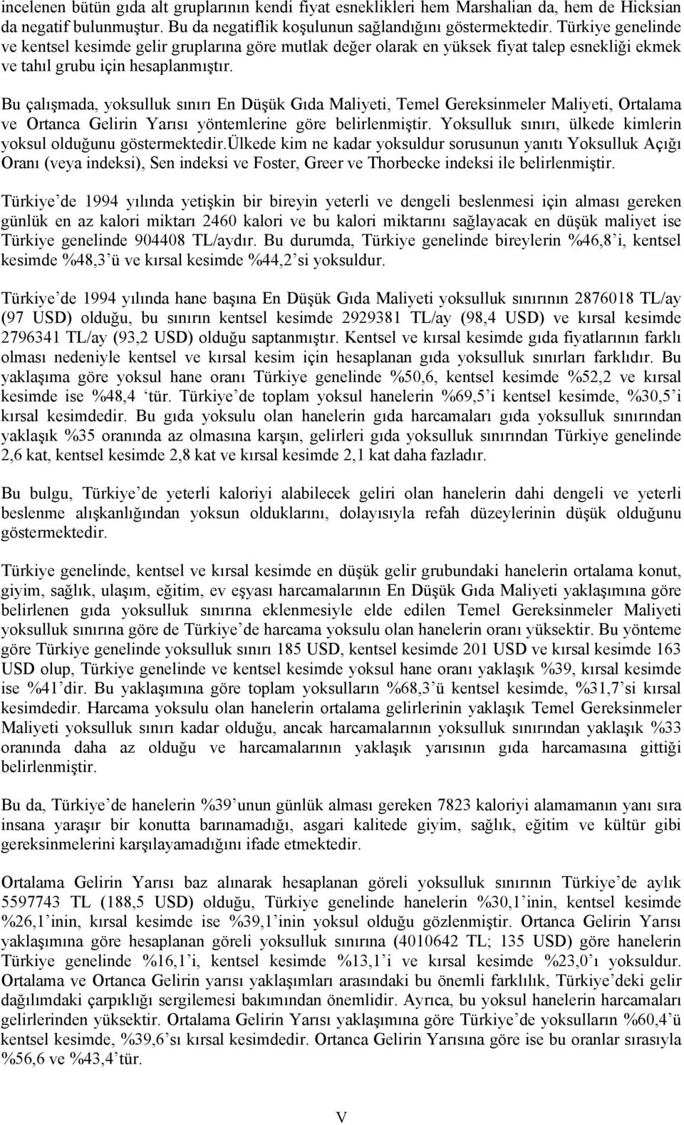 Bu çalışmada, yoksulluk sınırı En Düşük Gıda Malyet, Temel Gereksnmeler Malyet, Ortalama ve Ortanca Gelrn Yarısı yöntemlerne göre belrlenmştr.