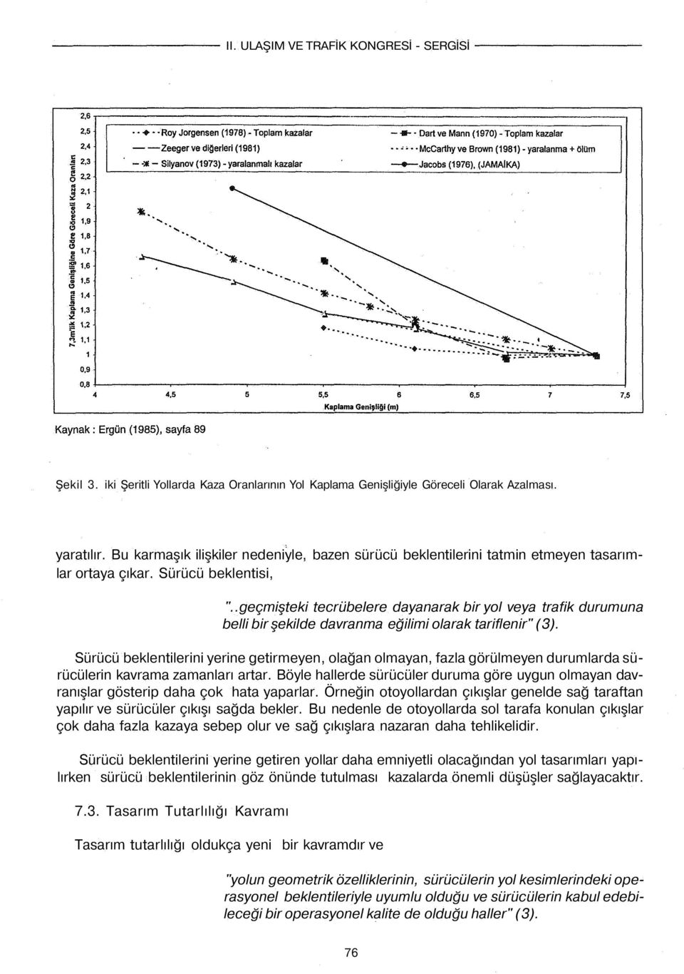 .geçmişteki tecrübelere dayanarak bir yol veya trafik durumuna belli bir şekilde davranma eğilimi olarak tariflenir" (3).