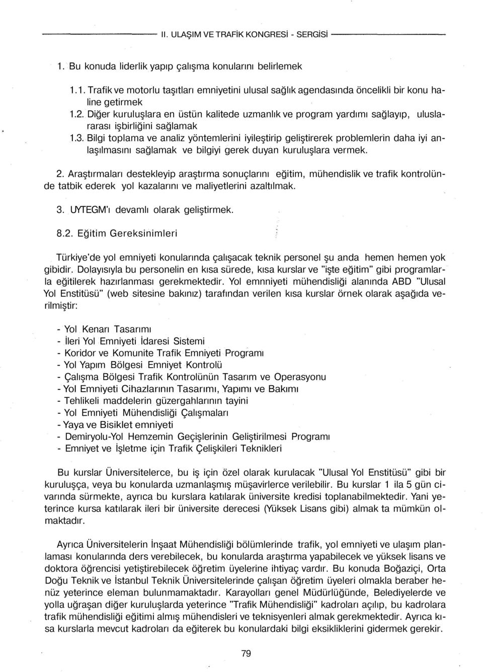 Bilgi toplama ve analiz yöntemlerini iyileştirip geliştirerek problemlerin daha iyi anlaşılmasını sağlamak ve bilgiyi gerek duyan kuruluşlara vermek. 2.