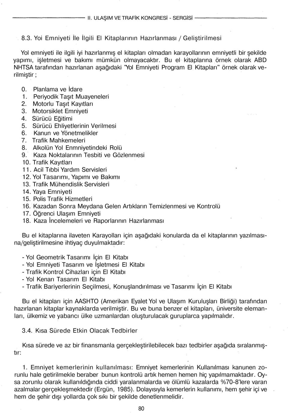 Periyodik Taşıt Muayeneleri 2. Motorlu Taşıt Kayıtları 3. Motorsiklet Emniyeti 4. Sürücü Eğitimi 5. Sürücü Ehliyetlerinin Verilmesi 6. Kanun ve Yönetmelikler 7. Trafik Mahkemeleri 8.