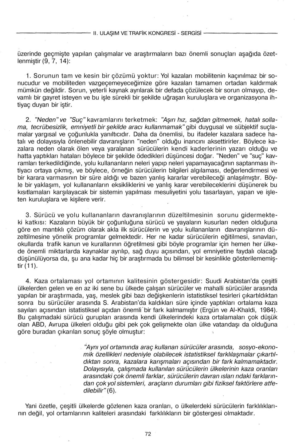 Sorun, yeterli kaynak ayrılarak bir defada çözülecek bir sorun olmayıp, devamlı bir gayret isteyen ve bu işle sürekli bir şekilde uğraşan kuruluşlara ve organizasyona ihtiyaç duyan bir iştir. 2.