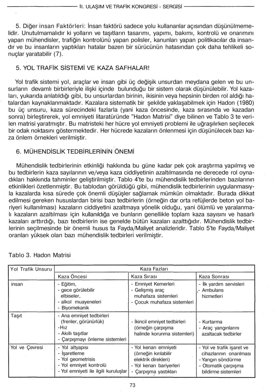 insanların yaptıkları hatalar bazen bir sürücünün hatasından çok daha tehlikeli sonuçlar yaratabilir (7). 5. YOL TRAFİK SİSTEMİ VE KAZA SAFHALAR!