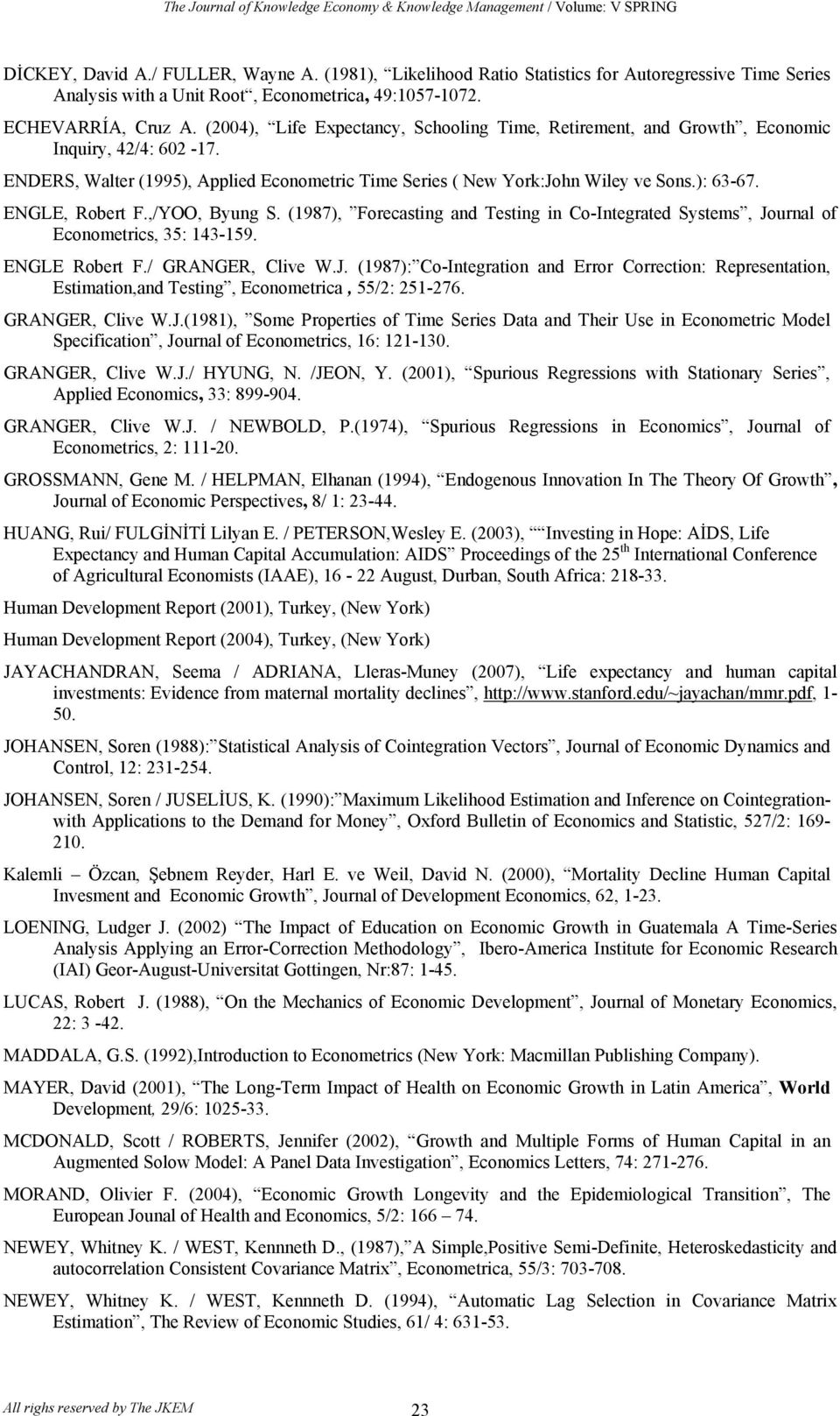 (2004), Life Expecancy, Schooling Time, Reiremen, and Growh, Economic Inquiry, 42/4: 602-17. ENDERS, Waler (1995), Applied Economeric Time Series ( New York:John Wiley ve Sons.): 63-67.