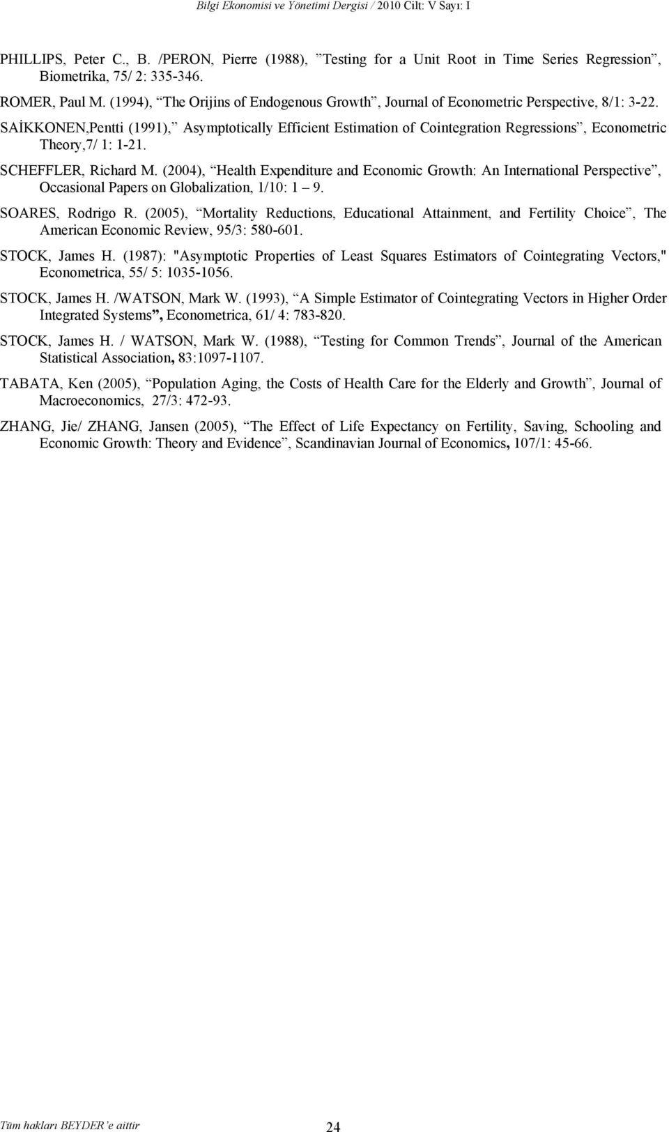 SCHEFFLER, Richard M. (2004), Healh Expendiure and Economic Growh: An Inernaional Perspecive, Occasional Papers on Globalizaion, 1/10: 1 9. SOARES, Rodrigo R.