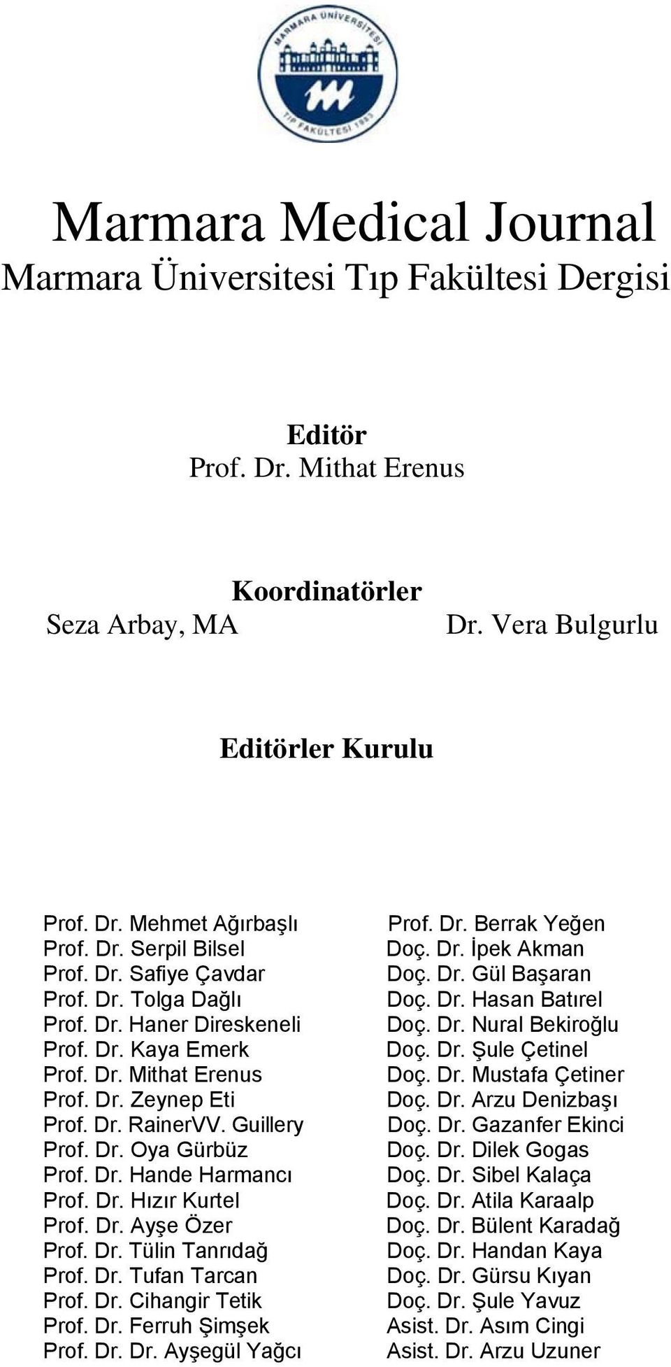 Dr. Hızır Kurtel Prof. Dr. Ayşe Özer Prof. Dr. Tülin Tanrıdağ Prof. Dr. Tufan Tarcan Prof. Dr. Cihangir Tetik Prof. Dr. Ferruh Şimşek Prof. Dr. Dr. Ayşegül Yağcı Prof. Dr. Berrak Yeğen Doç. Dr. İpek Akman Doç.