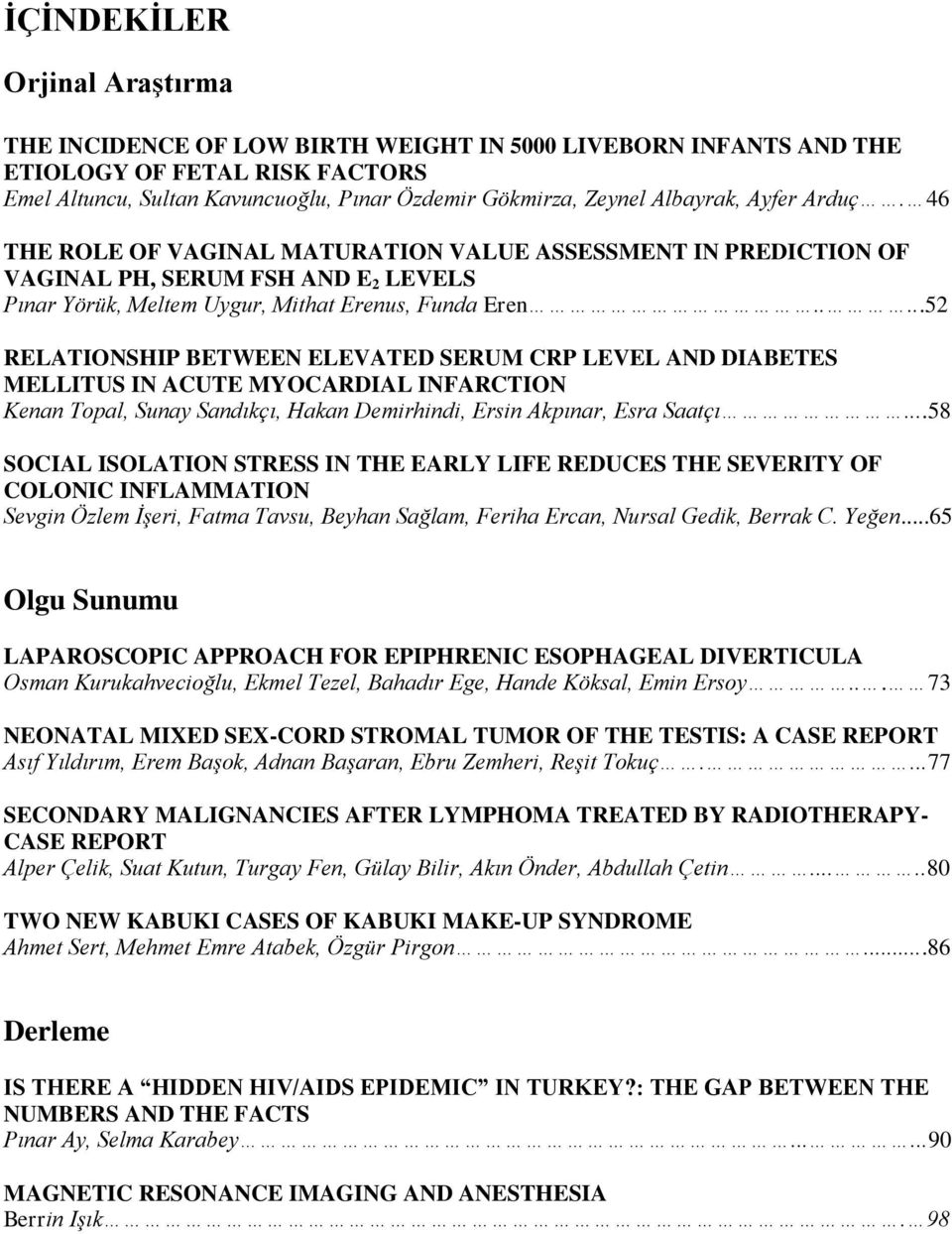 ....52 RELATIONSHIP BETWEEN ELEVATED SERUM CRP LEVEL AND DIABETES MELLITUS IN ACUTE MYOCARDIAL INFARCTION Kenan Topal, Sunay Sandıkçı, Hakan Demirhindi, Ersin Akpınar, Esra Saatçı.