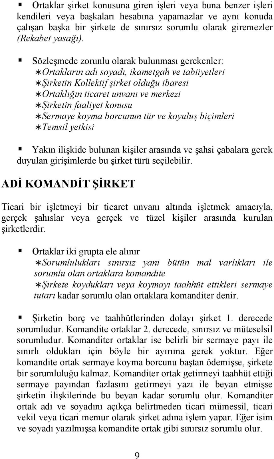 Sözleşmede zorunlu olarak bulunması gerekenler: Ortakların adı soyadı, ikametgah ve tabiiyetleri Şirketin Kollektif şirket olduğu ibaresi Ortaklığın ticaret unvanı ve merkezi Şirketin faaliyet konusu