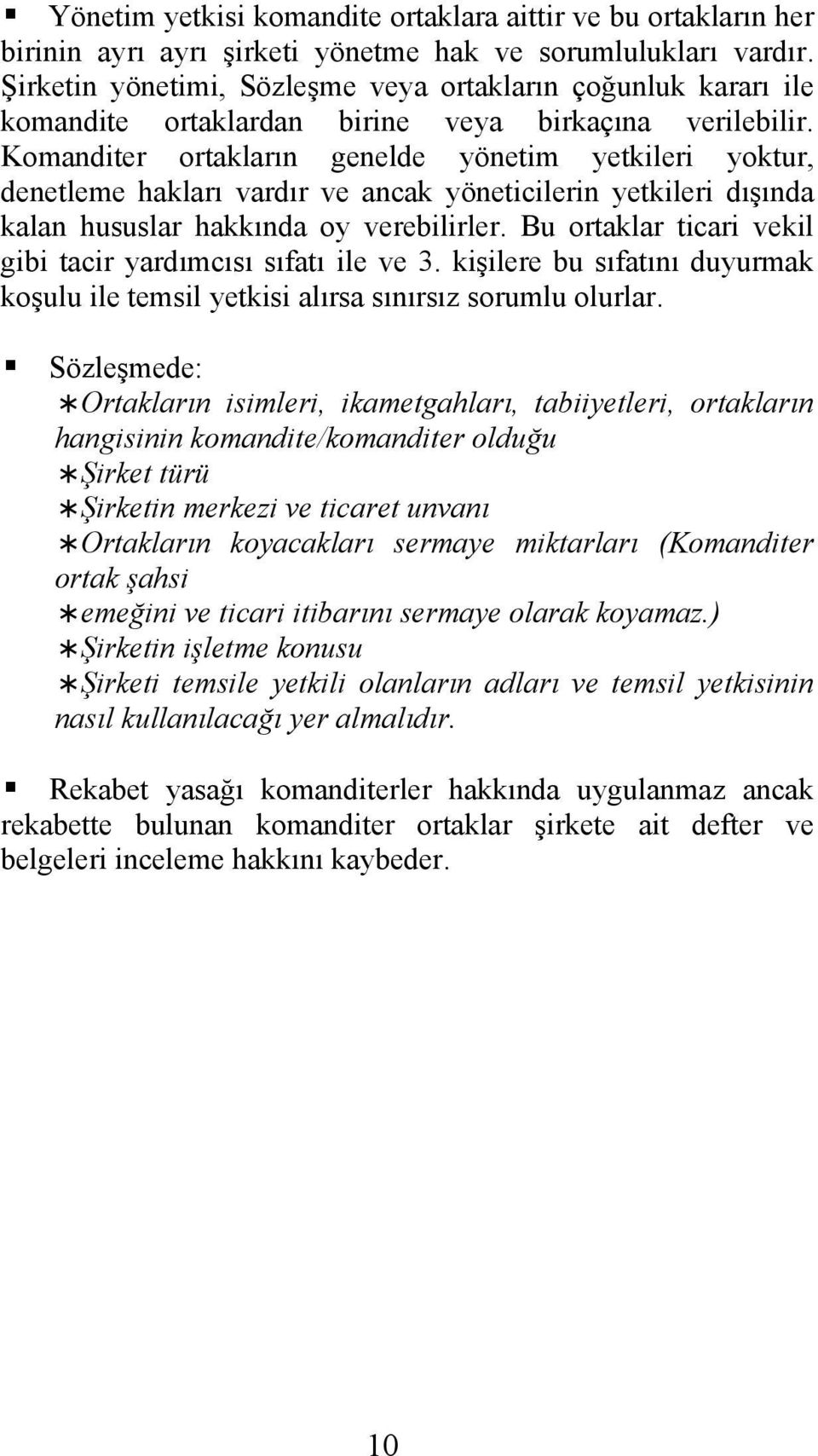 Komanditer ortakların genelde yönetim yetkileri yoktur, denetleme hakları vardır ve ancak yöneticilerin yetkileri dışında kalan hususlar hakkında oy verebilirler.