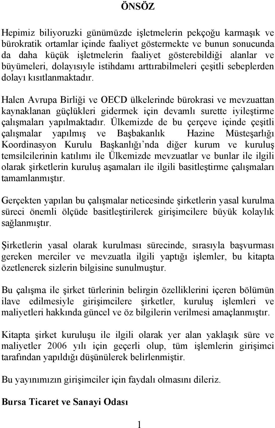 Halen Avrupa Birliği ve OECD ülkelerinde bürokrasi ve mevzuattan kaynaklanan güçlükleri gidermek için devamlı surette iyileştirme çalışmaları yapılmaktadır.