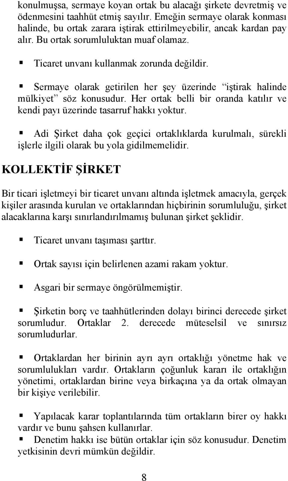 Sermaye olarak getirilen her şey üzerinde iştirak halinde mülkiyet söz konusudur. Her ortak belli bir oranda katılır ve kendi payı üzerinde tasarruf hakkı yoktur.