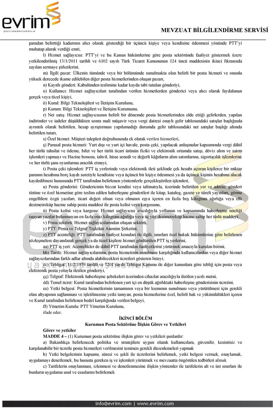 Ülkenin tümünde veya bir bölümünde sunulmakta olan belirli bir posta hizmeti ve onunla yüksek derecede ikame edilebilen diğer posta hizmetlerinden oluşan pazarı, n) Kayıtlı gönderi: Kabulünden