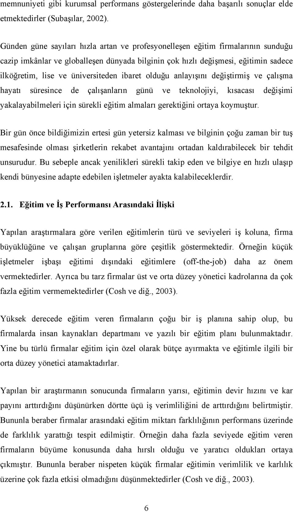 ibaret olduğu anlayışını değiştirmiş ve çalışma hayatı süresince de çalışanların günü ve teknolojiyi, kısacası değişimi yakalayabilmeleri için sürekli eğitim almaları gerektiğini ortaya koymuştur.