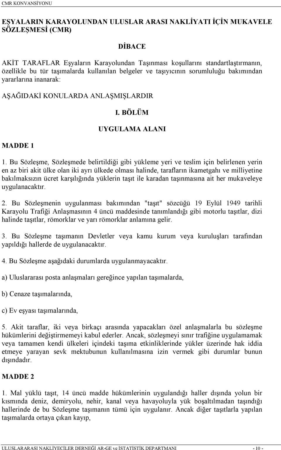 Bu Sözleşme, Sözleşmede belirtildiği gibi yükleme yeri ve teslim için belirlenen yerin en az biri akit ülke olan iki ayrõ ülkede olmasõ halinde, taraflarõn ikametgahõ ve milliyetine bakõlmaksõzõn